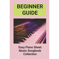 Beginner Guide: Easy Piano Sheet Music Songbook Collection: Piano Lesson Books For Beginners - Paperback