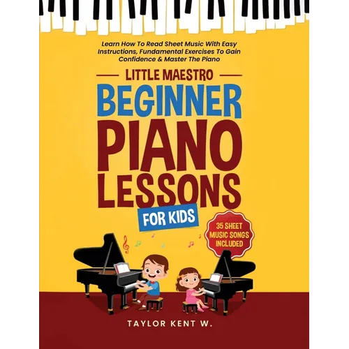 Beginner Piano Lessons For Kids: Learn How To Read Sheet Music With Easy Instructions, Fundamental Exercises To Gain Confidence & Master The Piano (Li - Paperback