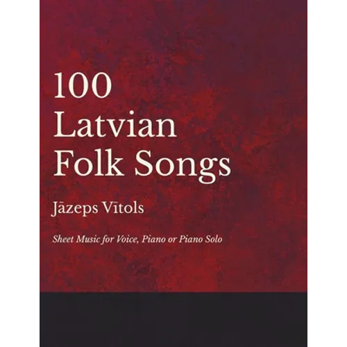 100 Latvian Folk Songs - Sheet Music for Voice, Piano or Piano Solo - Paperback